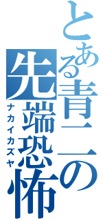 とある青二の先端恐怖症（ナカイカズヤ）