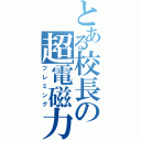 とある校長の超電磁力（フレミング）