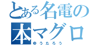 とある名電の本マグロ（ゆうたろう）