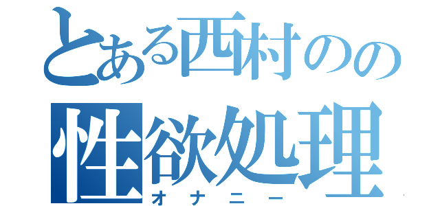 とある西村のの性欲処理（オナニー）