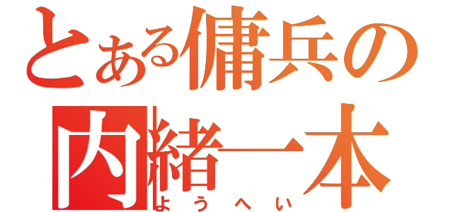 とある傭兵の内緒一本（ようへい）