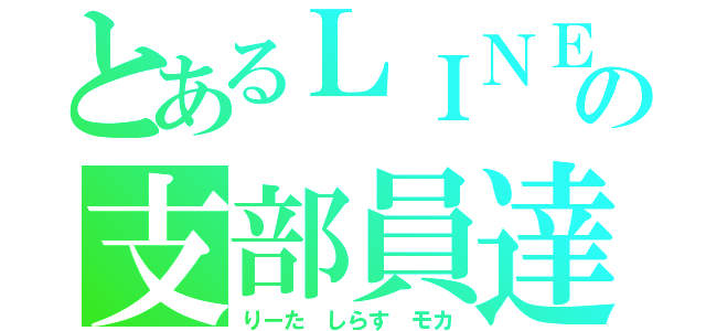 とあるＬＩＮＥの支部員達（りーた しらす モカ）