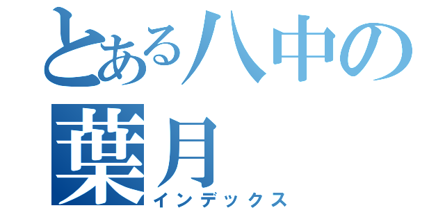 とある八中の葉月（インデックス）