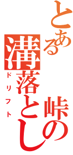 とある  峠の溝落とし（ドリフト）