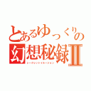 とあるゆっくりの幻想秘録Ⅱ（シークレットイルージョン）