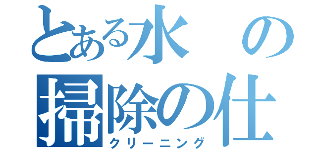 とある水の掃除の仕方（クリーニング）