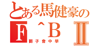 とある馬健豪のＦ＾ＢⅡ（獅子會中學）