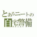 とあるニートの自宅警備（ひきこもり）