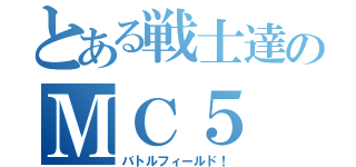 とある戦士達のＭＣ５（バトルフィールド！）