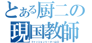 とある厨二の現国教師（ファッションリーダー山口）