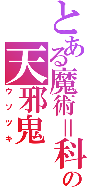 とある魔術＝科学の天邪鬼（ウソツキ）