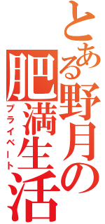 とある野月の肥満生活（プライベート）