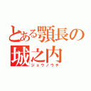 とある顎長の城之内（ジョウノウチ）