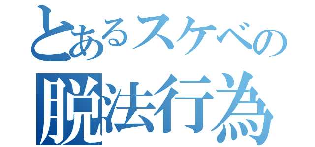 とあるスケベの脱法行為（）