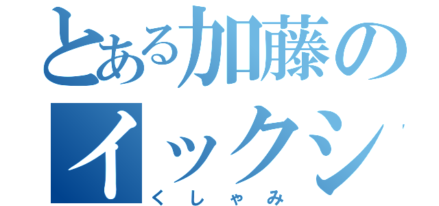 とある加藤のイックシ（くしゃみ）