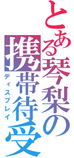 とある琴梨の携帯待受（ディスプレイ）