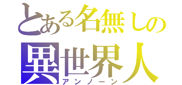 とある名無しの異世界人（アンノーン）