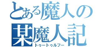 とある魔人の某魔人記（トゥートゥルフー）