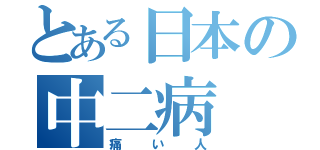 とある日本の中二病（痛い人）