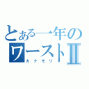 とある一年のワーストⅡ（カナモリ）