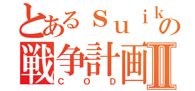 とあるｓｕｉｋａｋｏｎｓｏｍｅの戦争計画Ⅱ（ＣＯＤ）