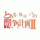 とあるｓｕｉｋａｋｏｎｓｏｍｅの戦争計画Ⅱ（ＣＯＤ）