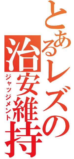 とあるレズの治安維持（ジャッジメント）