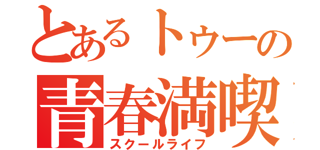 とあるトゥーの青春満喫（スクールライフ）