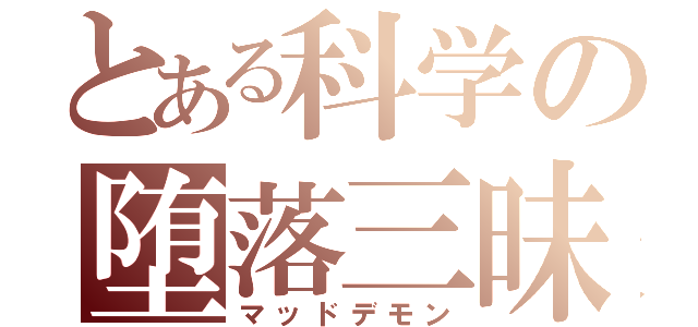 とある科学の堕落三昧（マッドデモン）