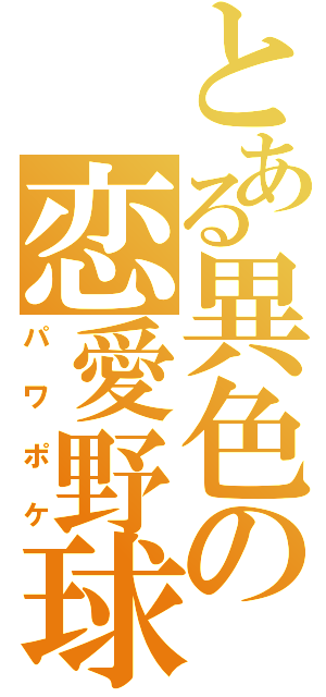 とある異色の恋愛野球（パワポケ）