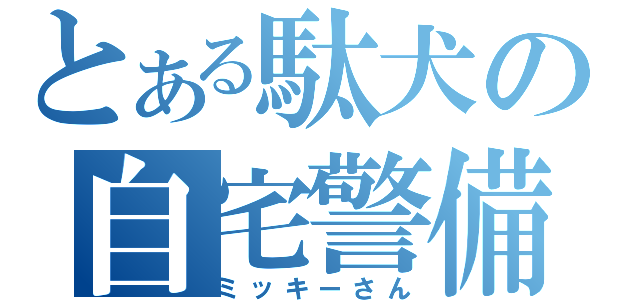 とある駄犬の自宅警備（ミッキーさん）