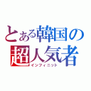 とある韓国の超人気者（インフィニット）