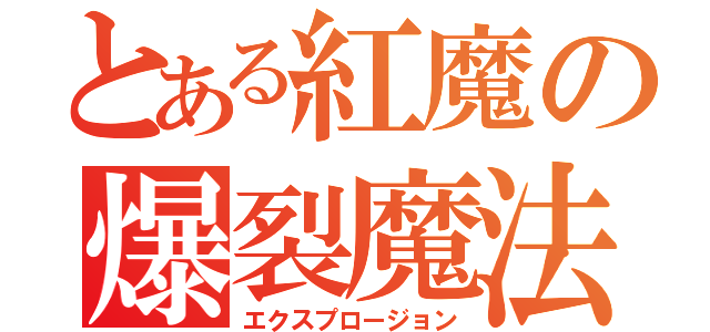 とある紅魔の爆裂魔法（エクスプロージョン）