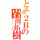 とある２Ｂの岩渕拓樹（アブノーマル）