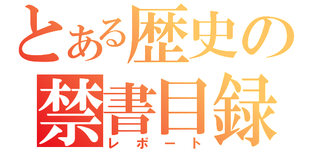 とある歴史の禁書目録（レポート）