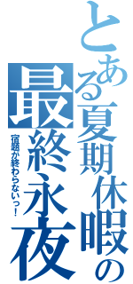 とある夏期休暇の最終永夜（宿題が終わらないっ！）