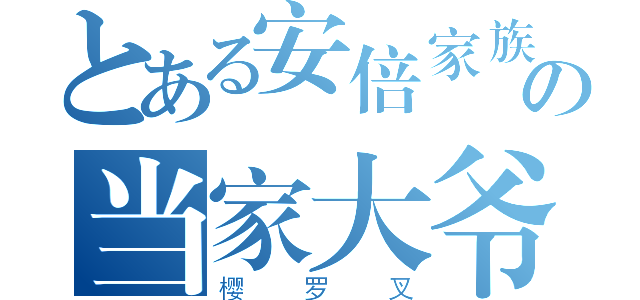 とある安倍家族の当家大爷（樱罗叉）