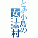 とある小島の女王幸村（絶対服従）