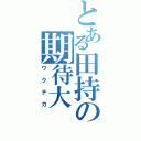 とある田持の期待大（ワクテカ）