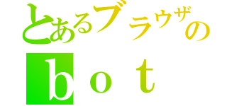 とあるブラウザのｂｏｔ（）