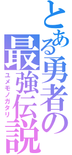 とある勇者の最強伝説（ユメモノガタリ）