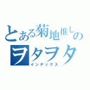 とある菊地推しのヲタヲタしい（インデックス）