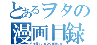 とあるヲタの漫画目録（年間１，０００冊読む女）