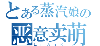 とある蒸汽娘の恶意卖萌（ＬｉＡｎＫ）