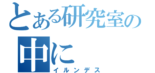 とある研究室の中に（イルンデス）