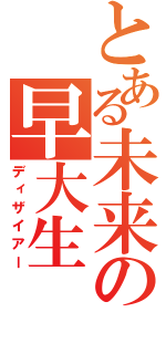 とある未来の早大生（ディザイアー）