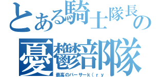 とある騎士隊長の憂鬱部隊（最高のバーサーｋ（ｒｙ）