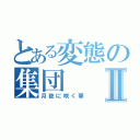 とある変態の集団Ⅱ（月夜に咲く華）