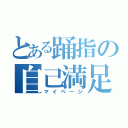 とある踊指の自己満足（マイページ）