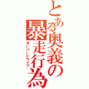 とある奥義の暴走行為（オーバードライブ）